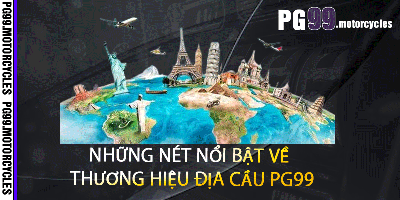 Những nét nổi bật về thương hiệu địa cầu PG99