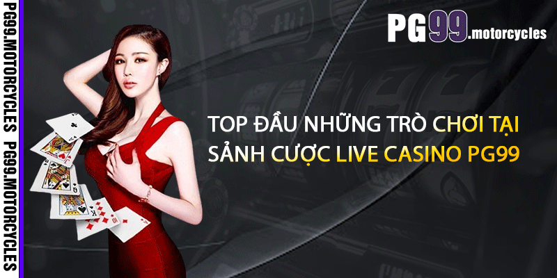 Top đầu những trò chơi tại sảnh cược live casino PG99