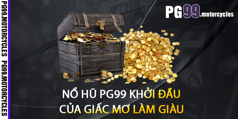 Nổ hũ PG99 khởi đầu của giấc mơ làm giàu