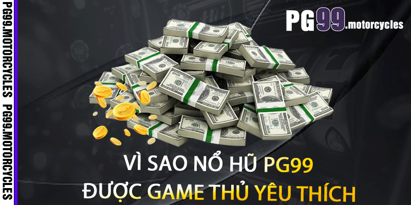 Vì sao nổ hũ PG99 được game thủ yêu thích