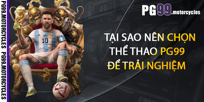 Tại sao nên chọn thể thao PG99 để trải nghiệm