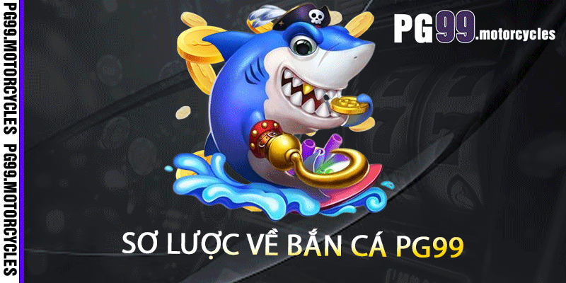 Sơ lược về bắn cá PG99