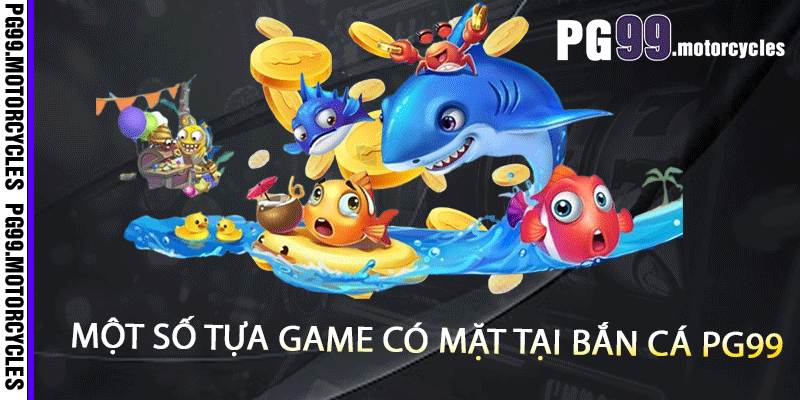 Một số tựa game có mặt tại bắn cá PG99